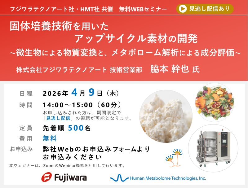 2026年4月9日株式会社フジワラテクノアート・HMT共催ウェビナー「固体培養技術を用いたアップサイクル素材の開発 ~微生物による物質変換と、メタボローム解析による成分評価~」