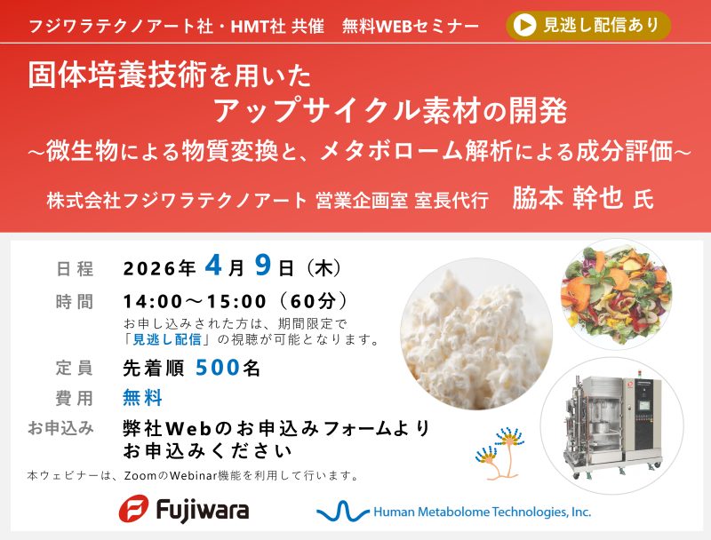 2026年4月9日株式会社フジワラテクノアート・HMT共催ウェビナー「固体培養技術を用いたアップサイクル素材の開発 ～微生物による物質変換と、メタボローム解析による成分評価～」